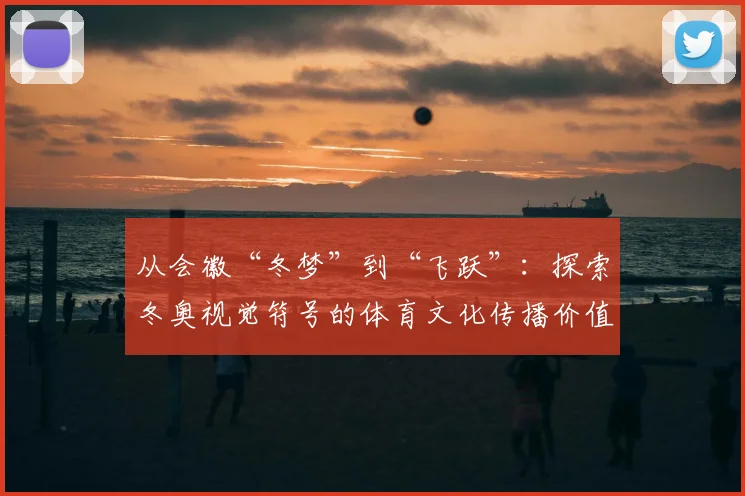 从会徽“冬梦”到“飞跃”:探索冬奥视觉符号的体育文化传播价值