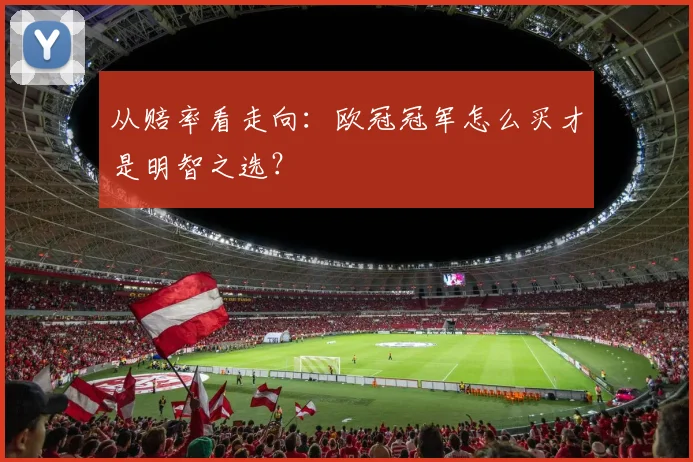 从赔率看走向:欧冠冠军怎么买才是明智之选?