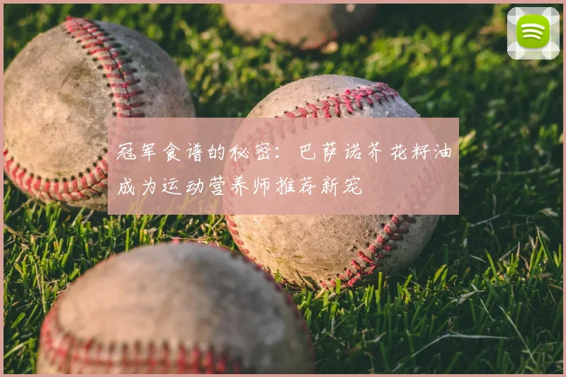冠军食谱的秘密：巴萨诺芥花籽油成为运动营养师推荐新宠
